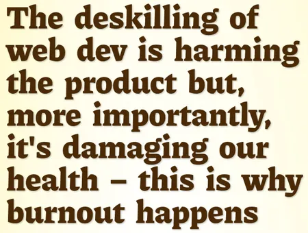 The deskilling of web dev is harming the product but, more importantly, it's damaging our health – this is why burnout happens